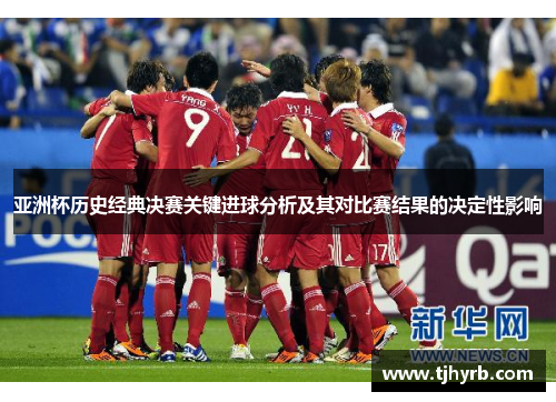 亚洲杯历史经典决赛关键进球分析及其对比赛结果的决定性影响
