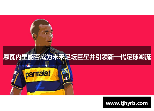 恩瓦内里能否成为未来足坛巨星并引领新一代足球潮流