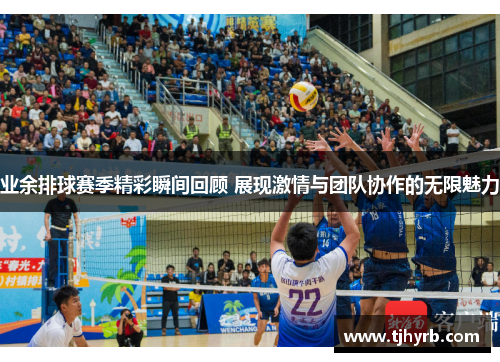 业余排球赛季精彩瞬间回顾 展现激情与团队协作的无限魅力