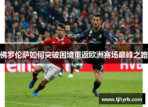 佛罗伦萨如何突破困境重返欧洲赛场巅峰之路 佛罗伦萨如何突破困境重返欧洲赛场巅峰之路