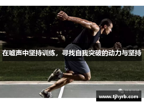 在嘘声中坚持训练，寻找自我突破的动力与坚持