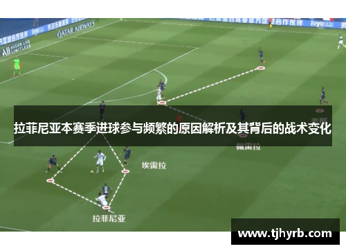 拉菲尼亚本赛季进球参与频繁的原因解析及其背后的战术变化