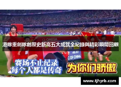 港隊重劍隊創歷史新高五大成就全紀錄與精彩瞬間回顧