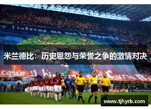米兰德比：历史恩怨与荣誉之争的激情对决